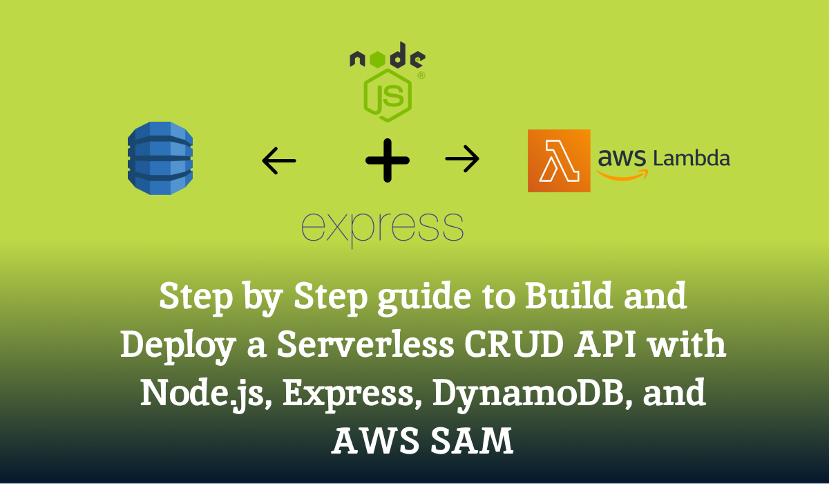 Step by Step guide to Build and Deploy a Serverless CRUD API with Node.js, Express, DynamoDB, and AWS SAM